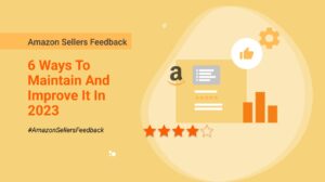 Amazon Sellers Feedback - 6 Ways To Maintain And Improve It In 2023