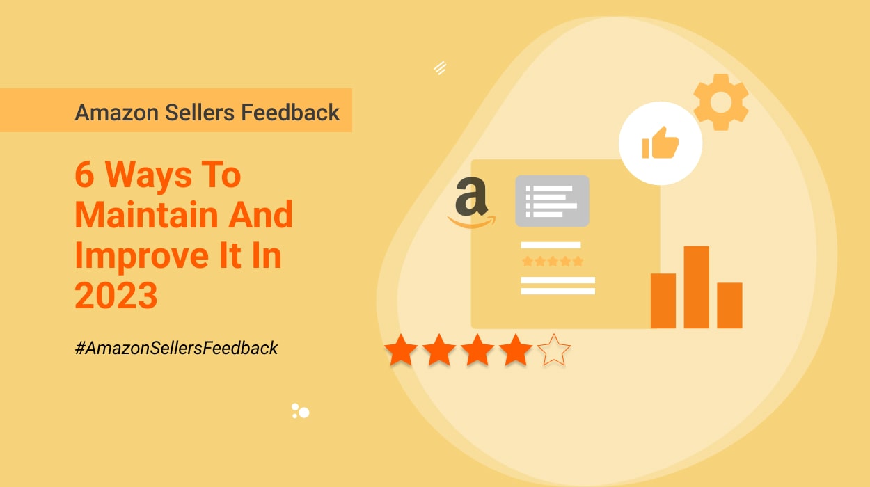Amazon Sellers Feedback - 6 Ways To Maintain And Improve It In 2023