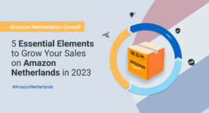 5 Essential Elements to Grow Your Sales on Amazon Netherlands in 2023 - Margin Business Best Localization Agency